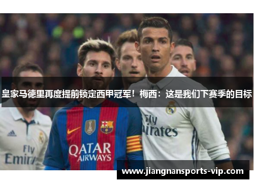 皇家马德里再度提前锁定西甲冠军！梅西：这是我们下赛季的目标
