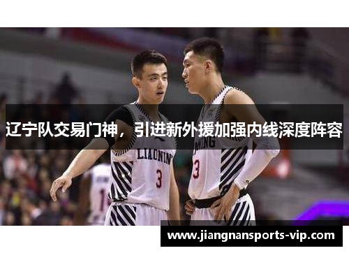 辽宁队交易门神，引进新外援加强内线深度阵容