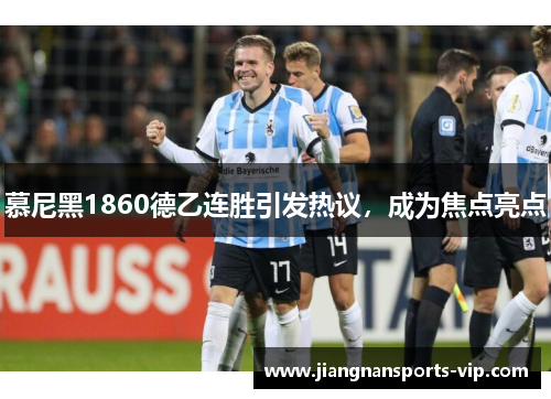 慕尼黑1860德乙连胜引发热议，成为焦点亮点
