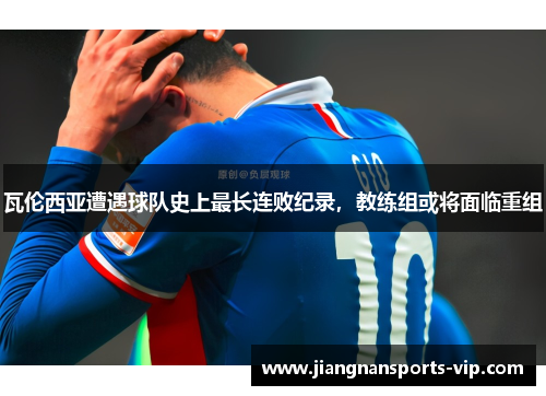 瓦伦西亚遭遇球队史上最长连败纪录，教练组或将面临重组